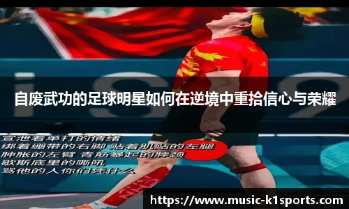 自废武功的足球明星如何在逆境中重拾信心与荣耀